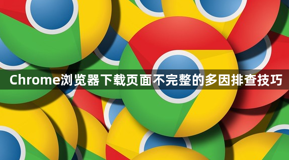 Chrome浏览器下载页面不完整的多因排查技巧1