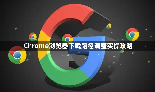 Chrome浏览器下载路径调整实操攻略1