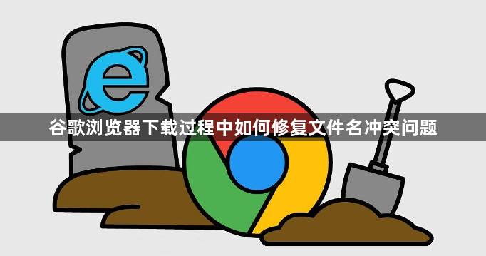 谷歌浏览器下载过程中如何修复文件名冲突问题1