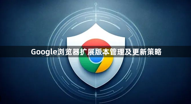 Google浏览器扩展版本管理及更新策略1