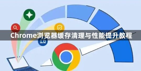 Chrome浏览器缓存清理与性能提升教程1