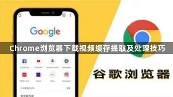 Chrome浏览器下载视频缓存提取及处理技巧1