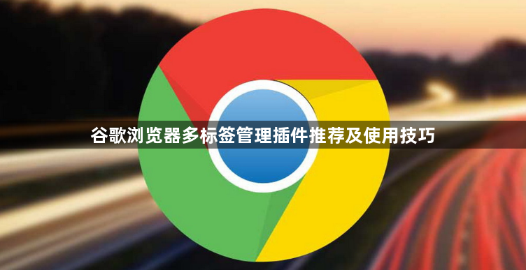 谷歌浏览器多标签管理插件推荐及使用技巧1