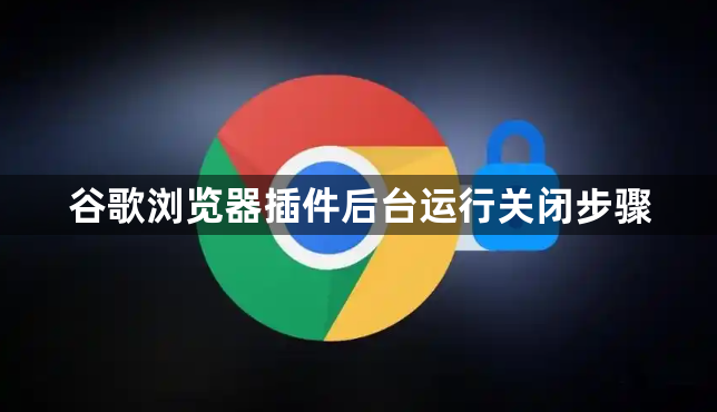 谷歌浏览器插件后台运行关闭步骤1