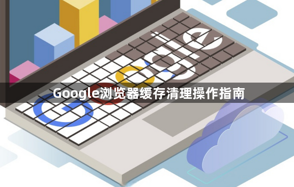 Google浏览器缓存清理操作指南1