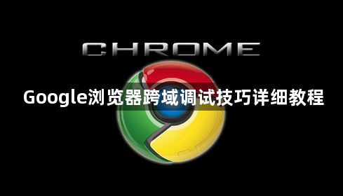 Google浏览器跨域调试技巧详细教程1