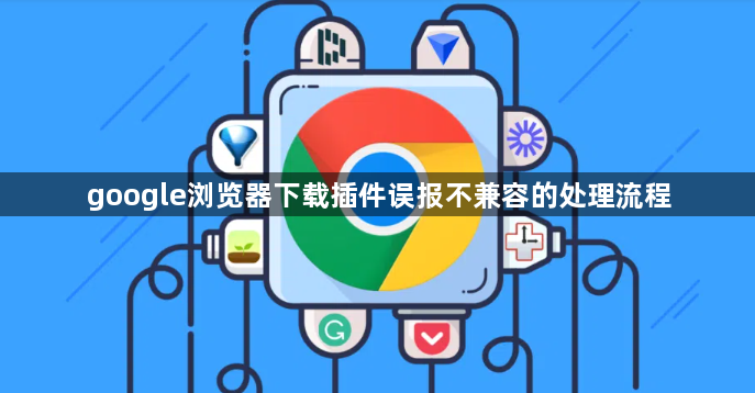 google浏览器下载插件误报不兼容的处理流程1
