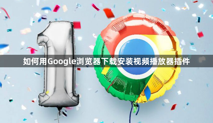 如何用Google浏览器下载安装视频播放器插件1