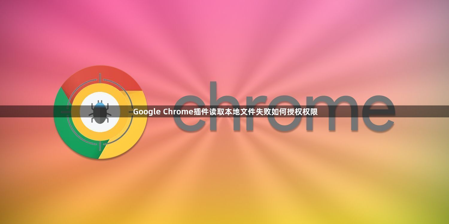 Google Chrome插件读取本地文件失败如何授权权限1
