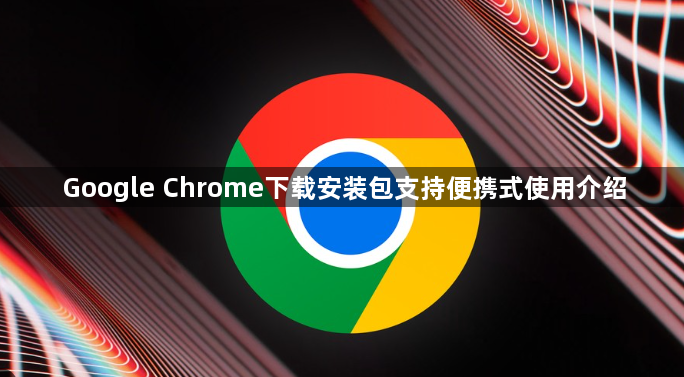 Google Chrome下载安装包支持便携式使用介绍1