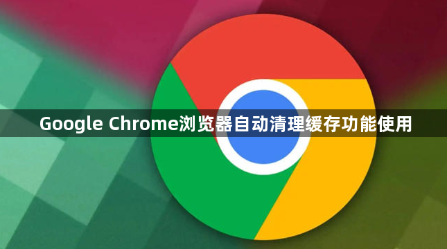 Google Chrome浏览器自动清理缓存功能使用1