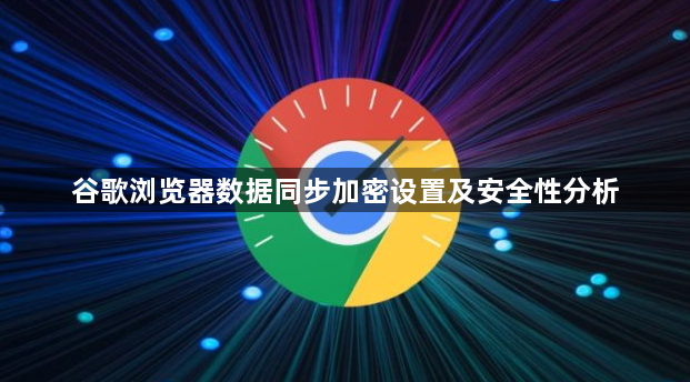谷歌浏览器数据同步加密设置及安全性分析1