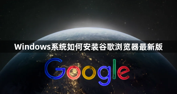 Windows系统如何安装谷歌浏览器最新版1