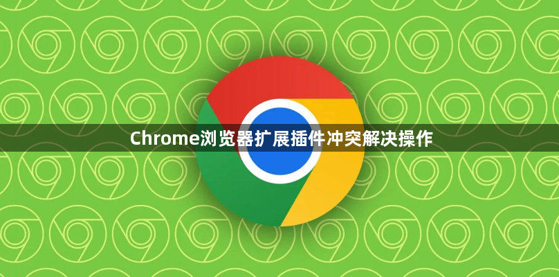Chrome浏览器扩展插件冲突解决操作1