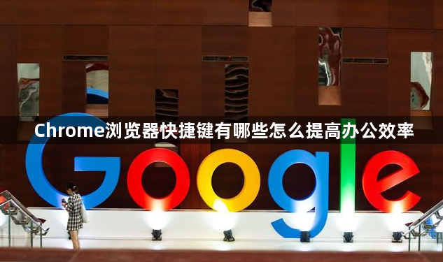 Chrome浏览器快捷键有哪些怎么提高办公效率1