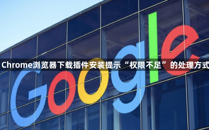 Chrome浏览器下载插件安装提示“权限不足”的处理方式1
