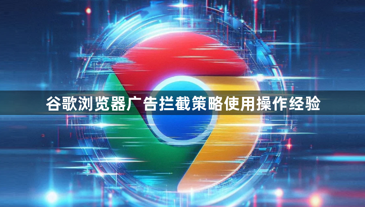 谷歌浏览器广告拦截策略使用操作经验1