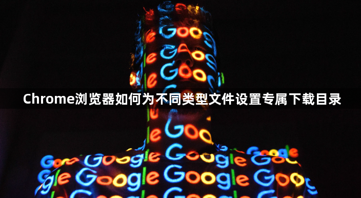 Chrome浏览器如何为不同类型文件设置专属下载目录1