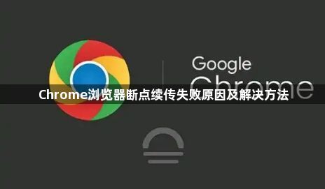Chrome浏览器断点续传失败原因及解决方法1