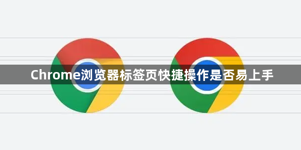Chrome浏览器标签页快捷操作是否易上手1