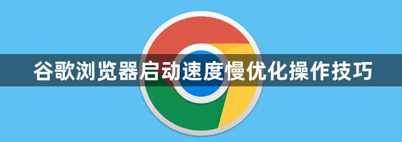 谷歌浏览器启动速度慢优化操作技巧1