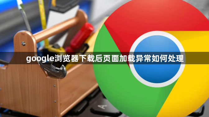 google浏览器下载后页面加载异常如何处理1