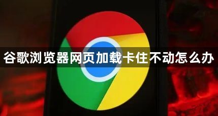 谷歌浏览器网页加载卡住不动怎么办1