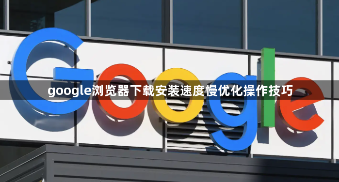 google浏览器下载安装速度慢优化操作技巧1