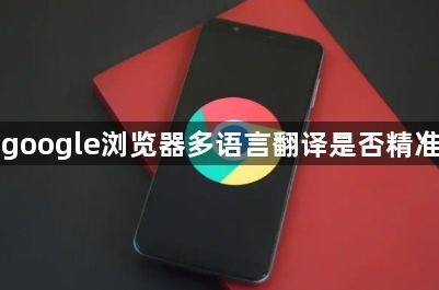 google浏览器多语言翻译是否精准1