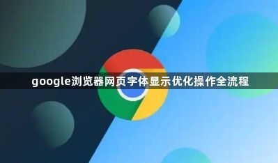google浏览器网页字体显示优化操作全流程1