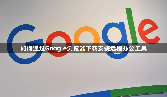 如何通过Google浏览器下载安装远程办公工具1