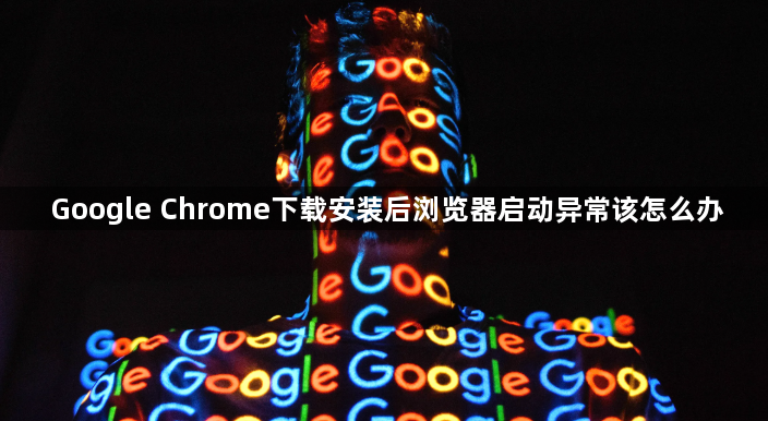 Google Chrome下载安装后浏览器启动异常该怎么办1