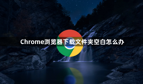Chrome浏览器下载文件夹空白怎么办1