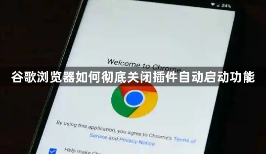谷歌浏览器如何彻底关闭插件自动启动功能1