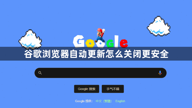 谷歌浏览器自动更新怎么关闭更安全1