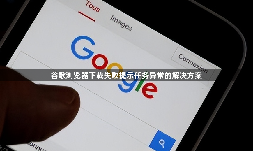 谷歌浏览器下载失败提示任务异常的解决方案1