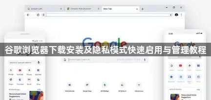 谷歌浏览器下载安装及隐私模式快速启用与管理教程1