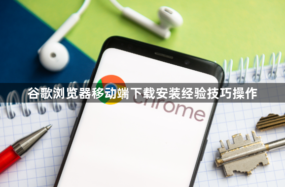 谷歌浏览器移动端下载安装经验技巧操作1
