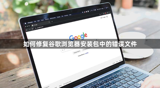 如何修复谷歌浏览器安装包中的错误文件1