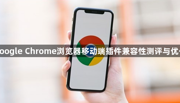 google Chrome浏览器移动端插件兼容性测评与优化1