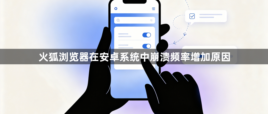 火狐浏览器在安卓系统中崩溃频率增加原因1