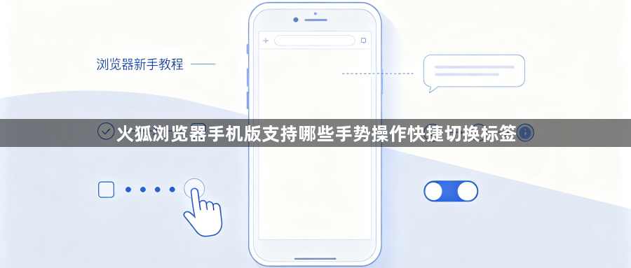 火狐浏览器手机版支持哪些手势操作快捷切换标签1
