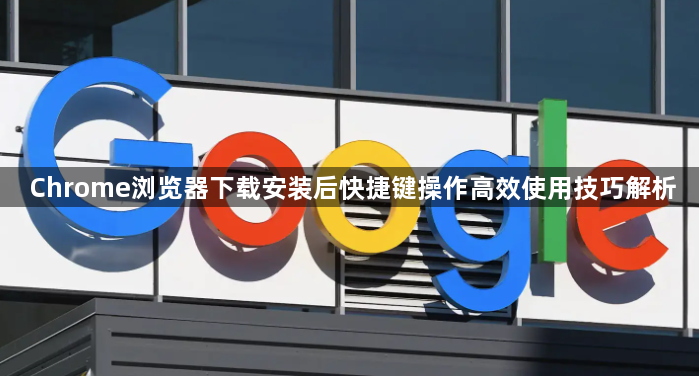 Chrome浏览器下载安装后快捷键操作高效使用技巧解析1