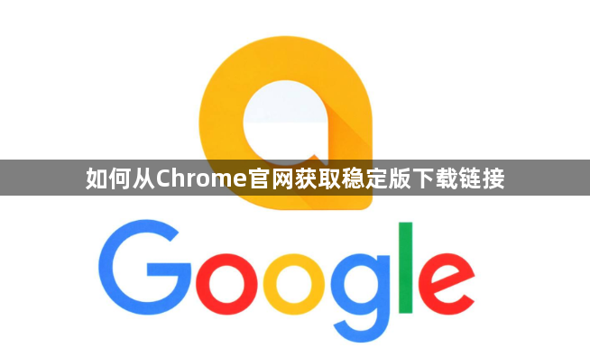 如何从Chrome官网获取稳定版下载链接1