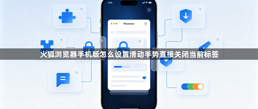 火狐浏览器手机版怎么设置滑动手势直接关闭当前标签1