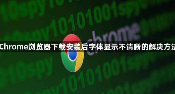 Chrome浏览器下载安装后字体显示不清晰的解决方法1