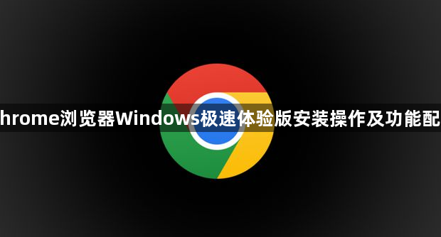 Chrome浏览器Windows极速体验版安装操作及功能配置1