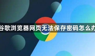 谷歌浏览器网页无法保存密码怎么办1