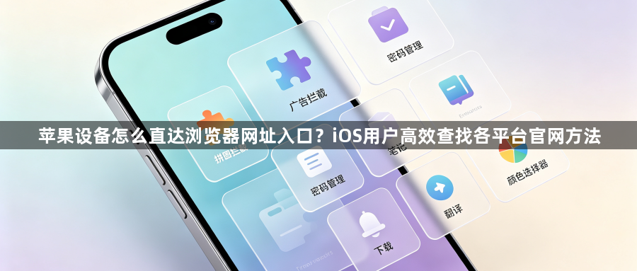 苹果设备怎么直达浏览器网址入口?iOS用户高效查找各平台官网方法1