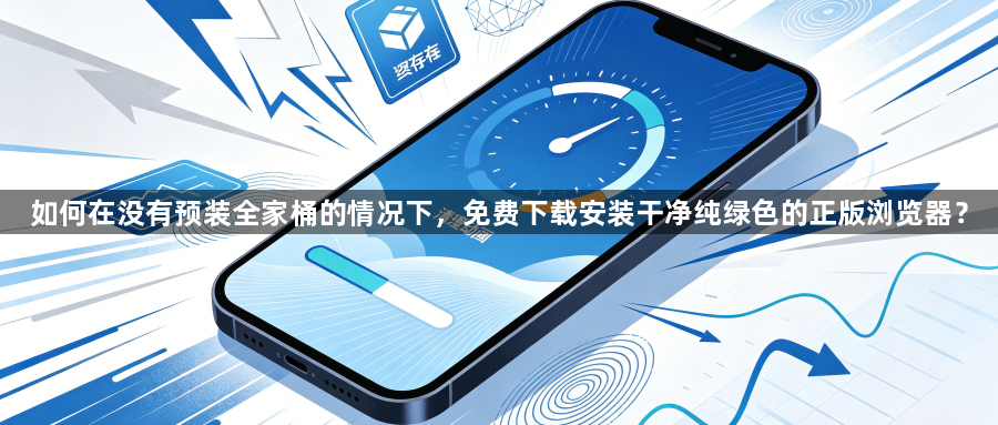 如何在没有预装全家桶的情况下,免费下载安装干净纯绿色的正版浏览器?1